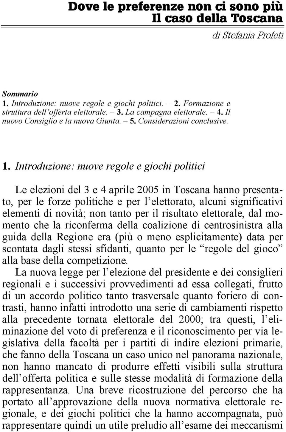Introduzione: nuove regole e giochi politici Le elezioni del 3 e 4 aprile 2005 in Toscana hanno presentato, per le forze politiche e per l elettorato, alcuni significativi elementi di novità; non