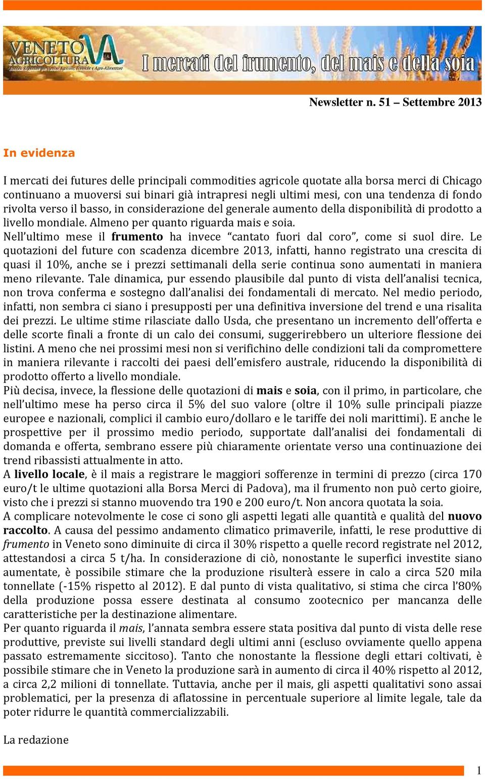 una tendenza di fondo rivolta verso il basso, in considerazione del generale aumento della disponibilità di prodotto a livello mondiale. Almeno per quanto riguarda mais e soia.