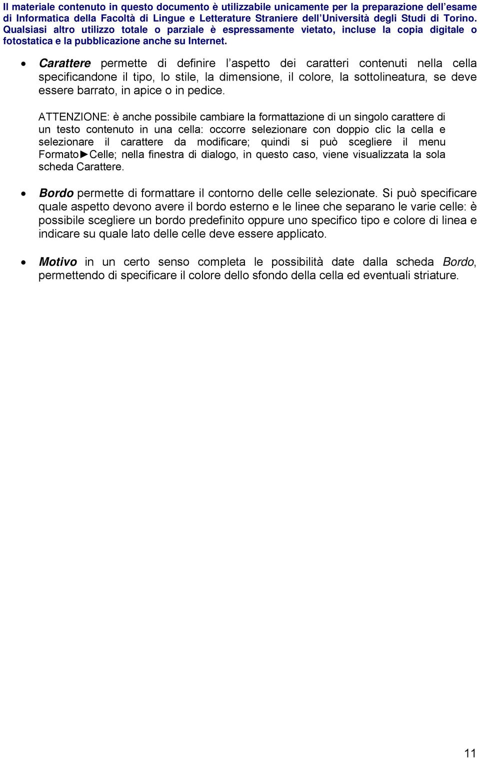 ATTENZIONE: è anche possibile cambiare la formattazione di un singolo carattere di un testo contenuto in una cella: occorre selezionare con doppio clic la cella e selezionare il carattere da