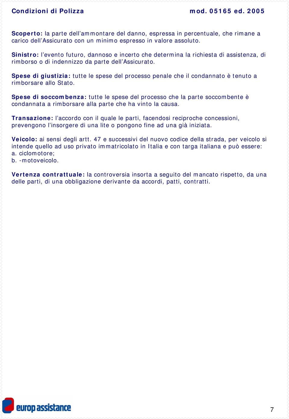 Spese di giustizia: tutte le spese del processo penale che il condannato è tenuto a rimborsare allo Stato.