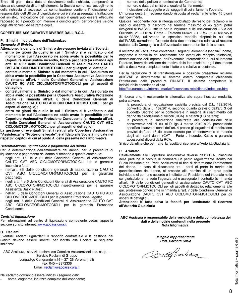 l accesso ed il periodo non inferiore a quindici giorni per prendere visione degli atti richiesti ed estrarne copia. COPERTURE ASSICURATIVE DIVERSE DALL R.C.A. P.