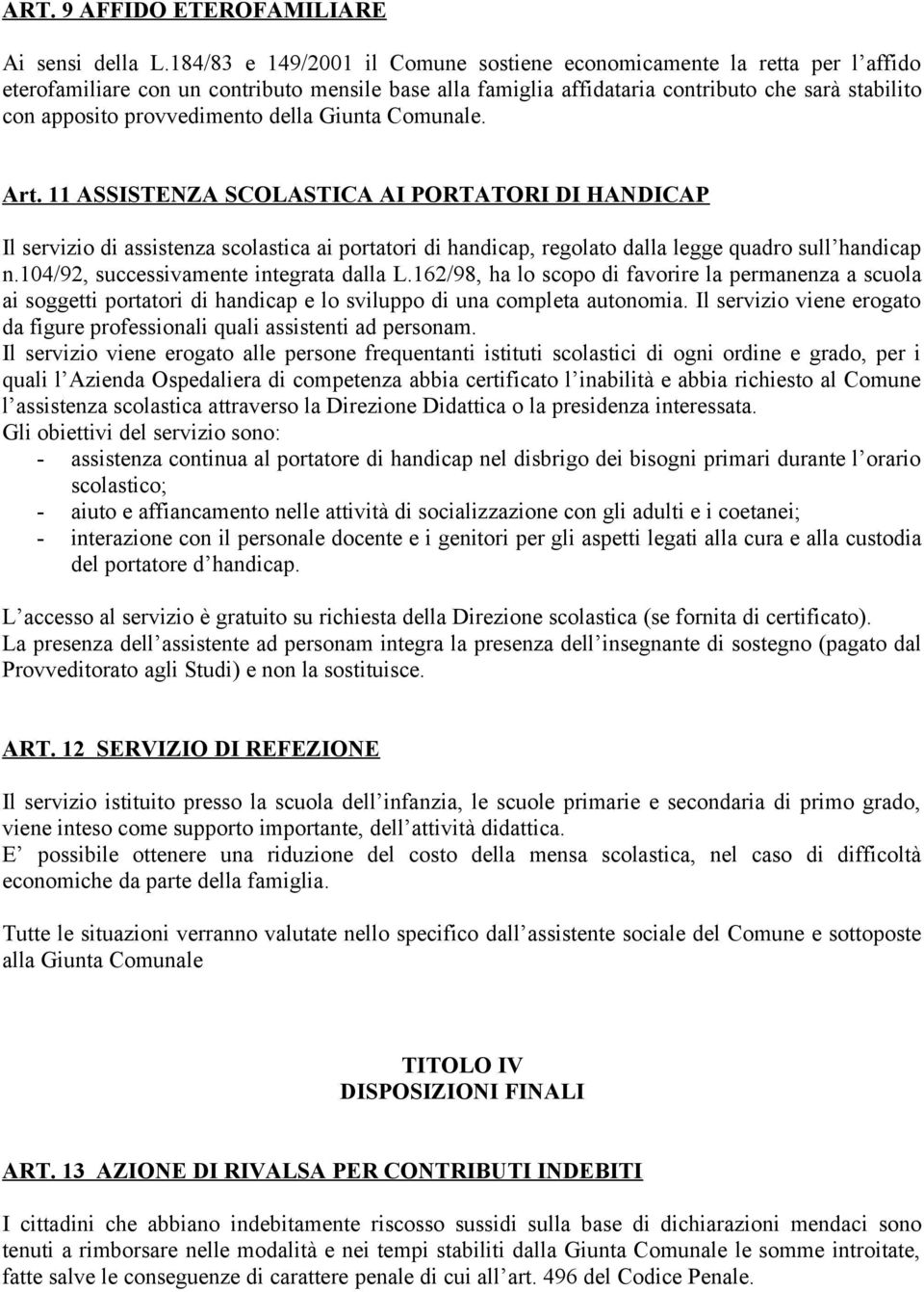 provvedimento della Giunta Comunale. Art. 11 ASSISTENZA SCOLASTICA AI PORTATORI DI HANDICAP Il servizio di assistenza scolastica ai portatori di handicap, regolato dalla legge quadro sull handicap n.