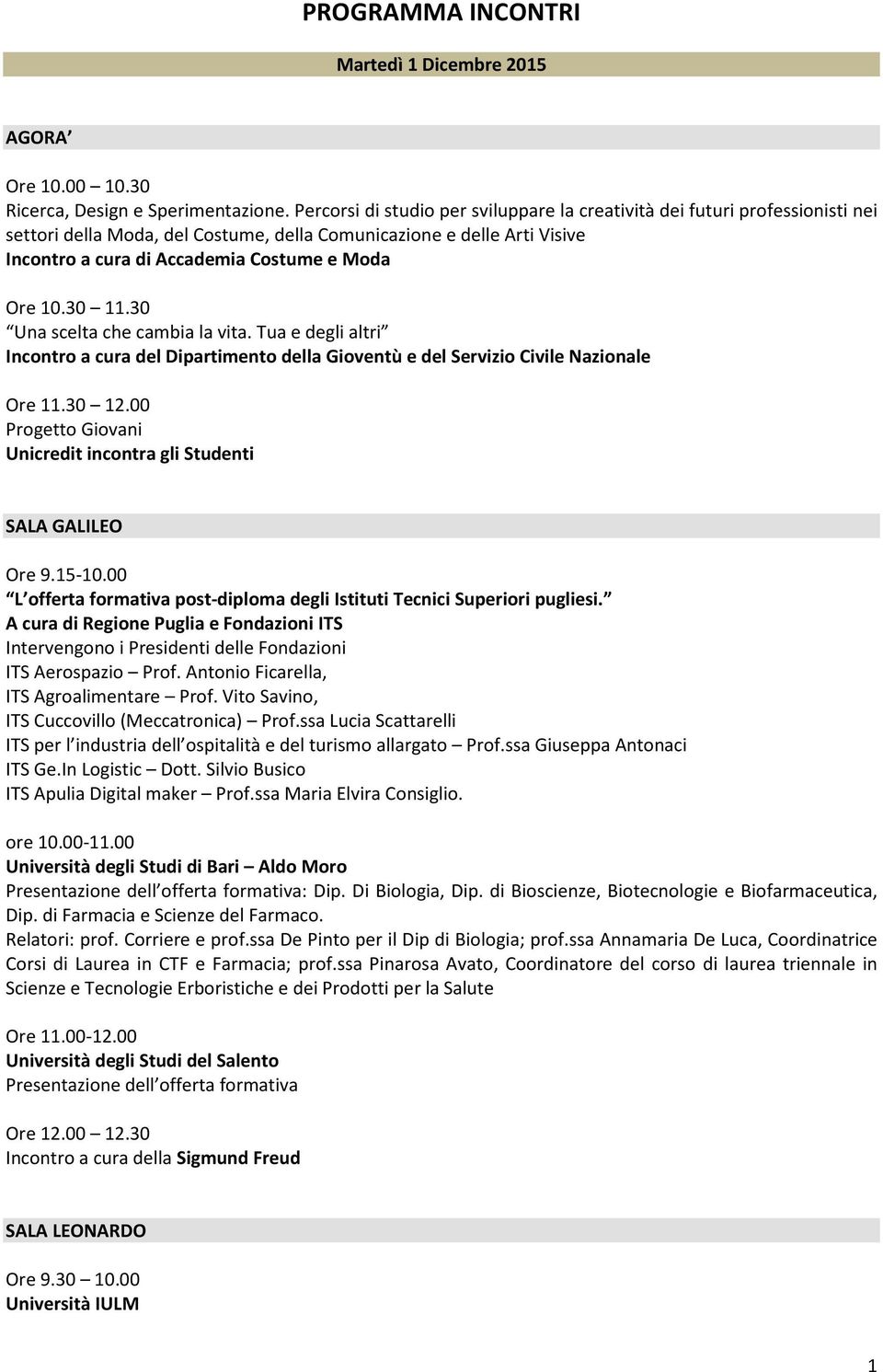 10.30 11.30 Una scelta che cambia la vita. Tua e degli altri Incontro a cura del Dipartimento della Gioventù e del Servizio Civile Nazionale Ore 11.30 12.