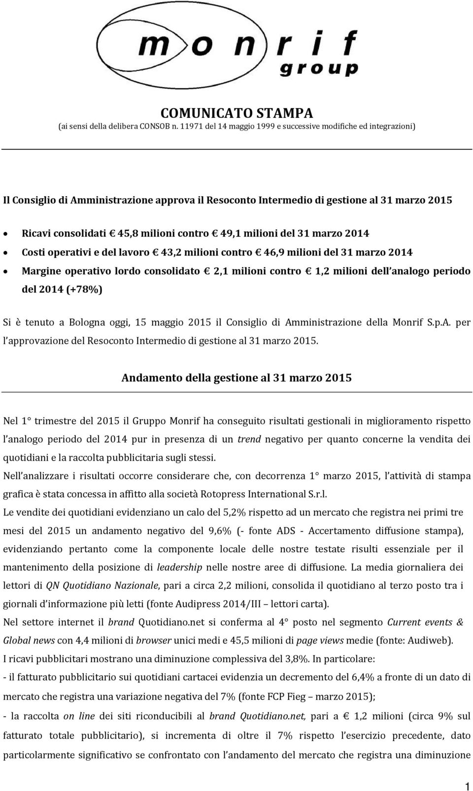 49,1 milioni del 31 marzo 2014 Costi operativi e del lavoro 43,2 milioni contro 46,9 milioni del 31 marzo 2014 Margine operativo lordo consolidato 2,1 milioni contro 1,2 milioni dell analogo periodo