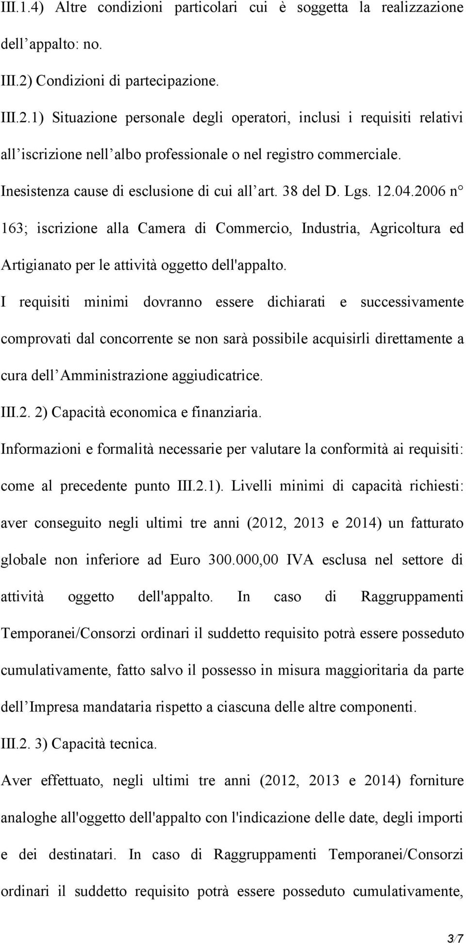 Inesistenza cause di esclusione di cui all art. 38 del D. Lgs. 12.04.2006 n 163; iscrizione alla Camera di Commercio, Industria, Agricoltura ed Artigianato per le attività oggetto dell'appalto.