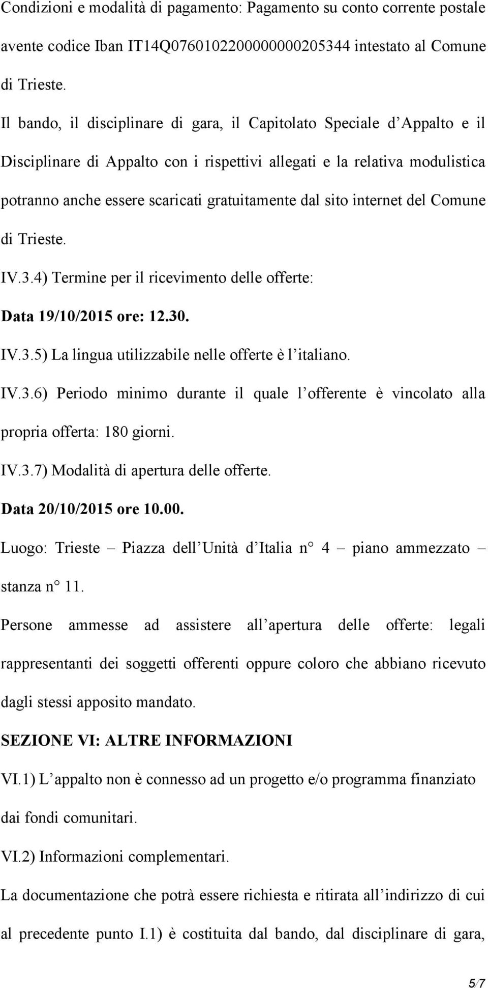 sito internet del Comune di Trieste. IV.3.4) Termine per il ricevimento delle offerte: Data 19/10/2015 ore: 12.30. IV.3.5) La lingua utilizzabile nelle offerte è l italiano. IV.3.6) Periodo minimo durante il quale l offerente è vincolato alla propria offerta: 180 giorni.