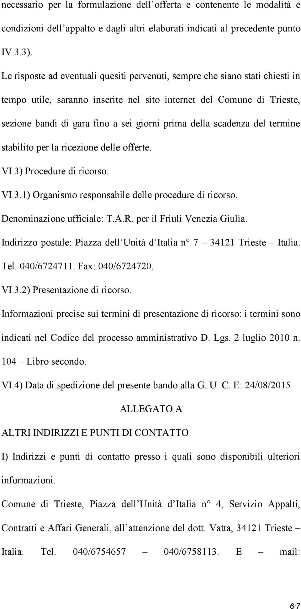 della scadenza del termine stabilito per la ricezione delle offerte. VI.3) Procedure di ricorso. VI.3.1) Organismo responsabile delle procedure di ricorso. Denominazione ufficiale: T.A.R.