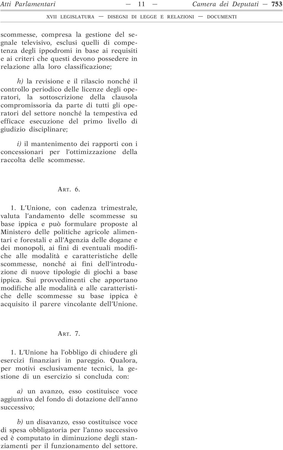 di tutti gli operatori del settore nonché la tempestiva ed efficace esecuzione del primo livello di giudizio disciplinare; i) il mantenimento dei rapporti con i concessionari per l ottimizzazione