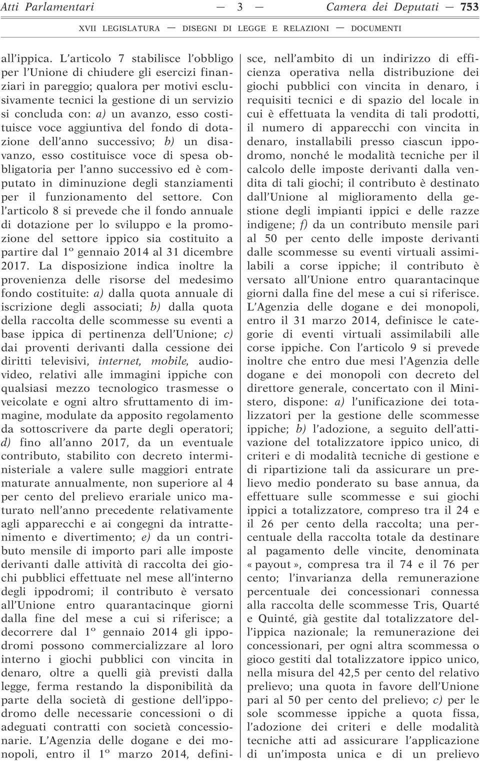 esso costituisce voce aggiuntiva del fondo di dotazione dell anno successivo; b) un disavanzo, esso costituisce voce di spesa obbligatoria per l anno successivo ed è computato in diminuzione degli