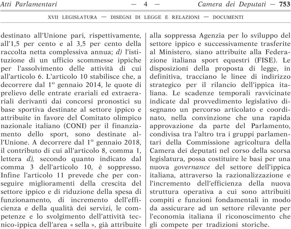 L articolo 10 stabilisce che, a decorrere dal 1 o gennaio 2014, le quote di prelievo delle entrate erariali ed extraerariali derivanti dai concorsi pronostici su base sportiva destinate al settore