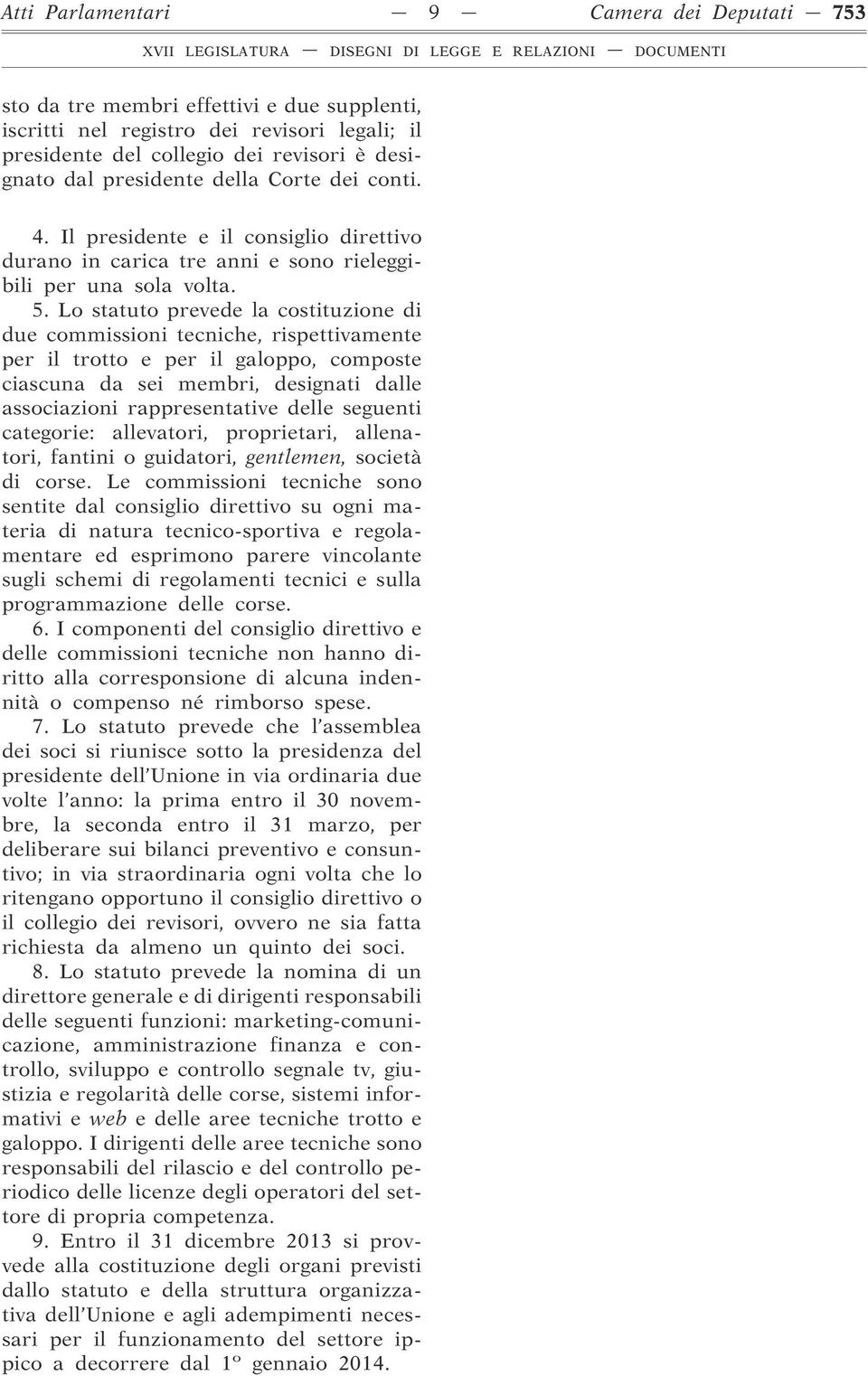 Lo statuto prevede la costituzione di due commissioni tecniche, rispettivamente per il trotto e per il galoppo, composte ciascuna da sei membri, designati dalle associazioni rappresentative delle