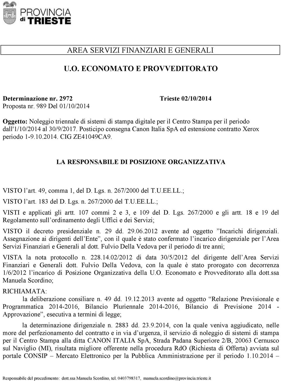 Posticipo consegna Canon Italia SpA ed estensione contratto Xerox periodo 1-9.10.2014. CIG ZE41049CA9. LA RESPONSABILE DI POSIZIONE ORGANIZZATIVA VISTO l art. 49, comma 1, del D. Lgs. n.