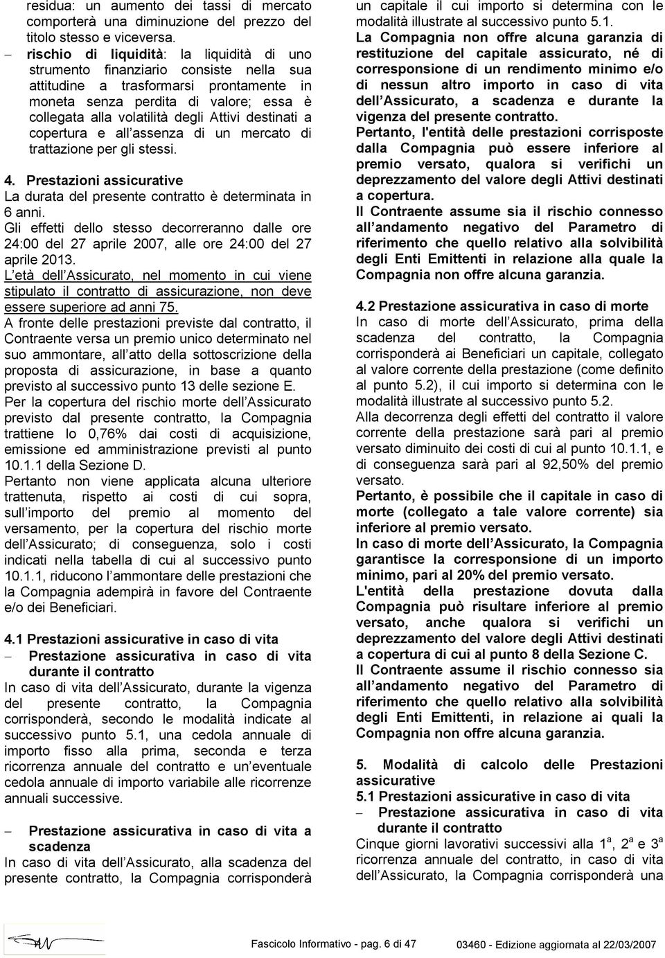 Attivi destinati a copertura e all assenza di un mercato di trattazione per gli stessi. 4. Prestazioni assicurative La durata del presente contratto è determinata in 6 anni.