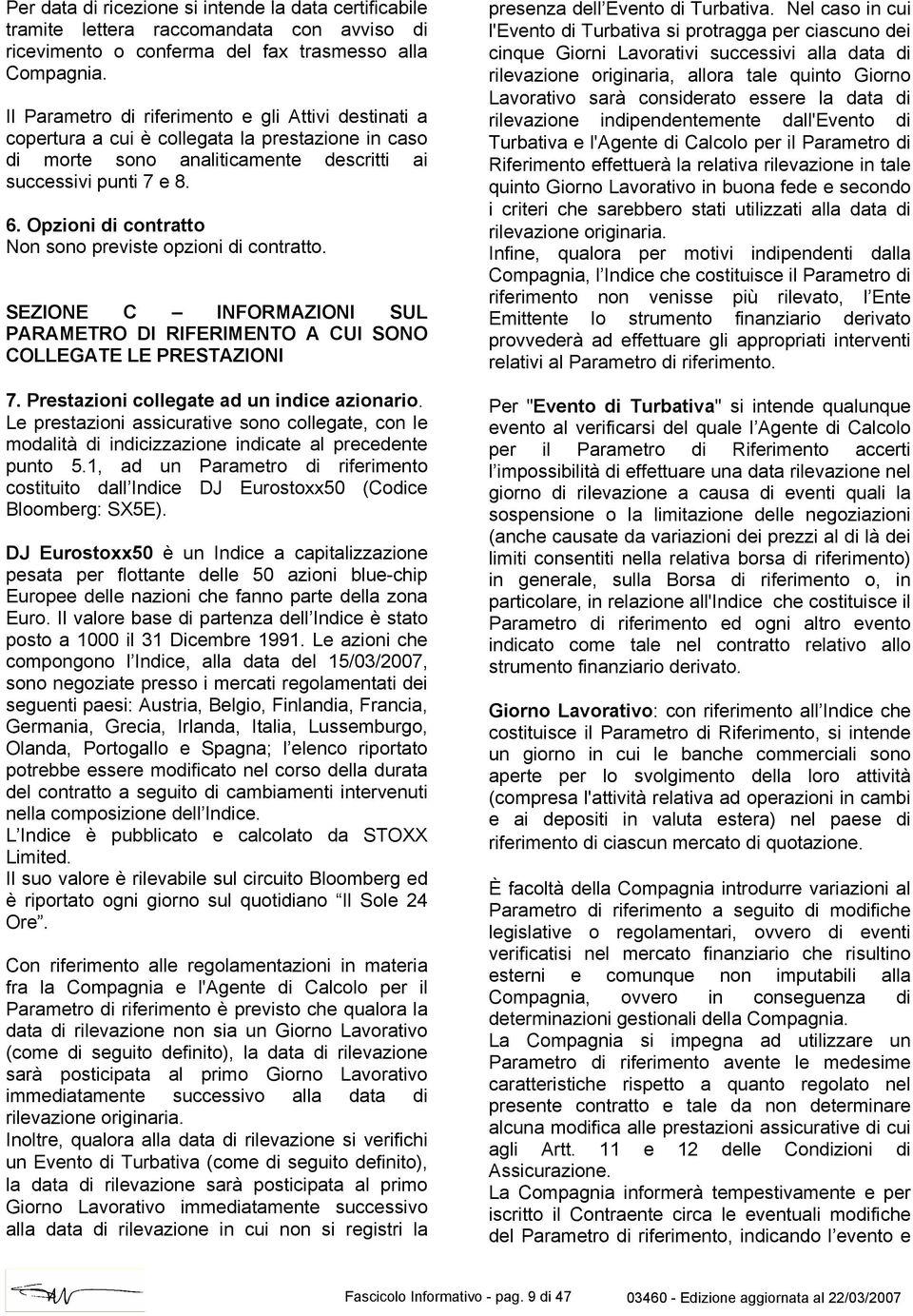 Opzioni di contratto Non sono previste opzioni di contratto. SEZIONE C INFORMAZIONI SUL PARAMETRO DI RIFERIMENTO A CUI SONO COLLEGATE LE PRESTAZIONI 7. Prestazioni collegate ad un indice azionario.