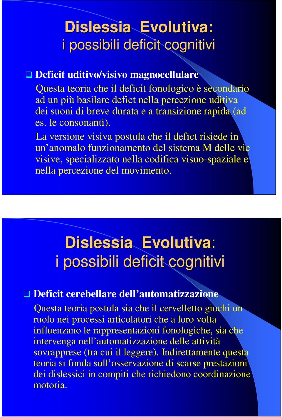 La versione visiva postula che il defict risiede in un anomalo funzionamento del sistema M delle vie visive, specializzato nella codifica visuo-spaziale e nella percezione del movimento.