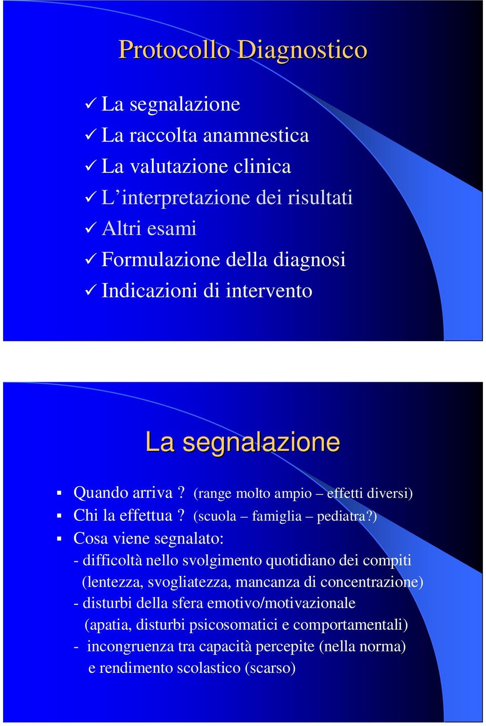 ) Cosa viene segnalato: - difficoltà nello svolgimento quotidiano dei compiti (lentezza, svogliatezza, mancanza di concentrazione) - disturbi della