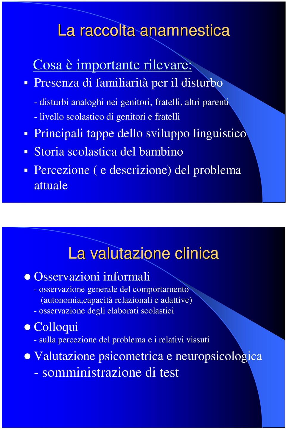 problema attuale La valutazione clinica Osservazioni informali - osservazione generale del comportamento (autonomia,capacità relazionali e adattive) -