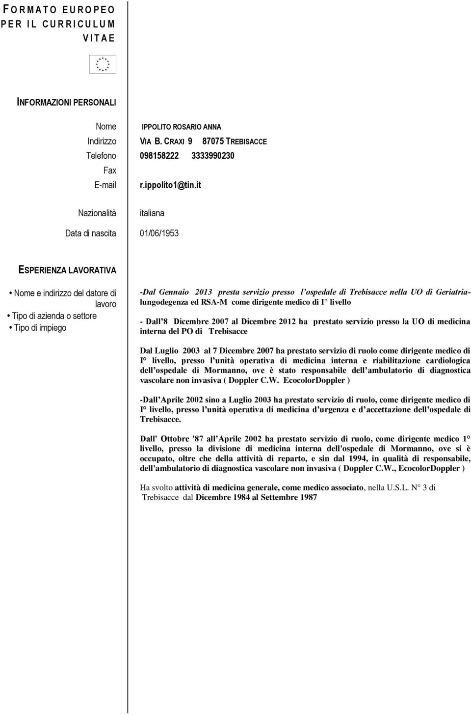 it Nazionalità italiana Data di nascita 01/06/1953 ESPERIENZA LAVORATIVA Nome e indirizzo del datore di lavoro Tipo di azienda o settore Tipo di impiego -Dal Gennaio 2013 presta servizio presso l