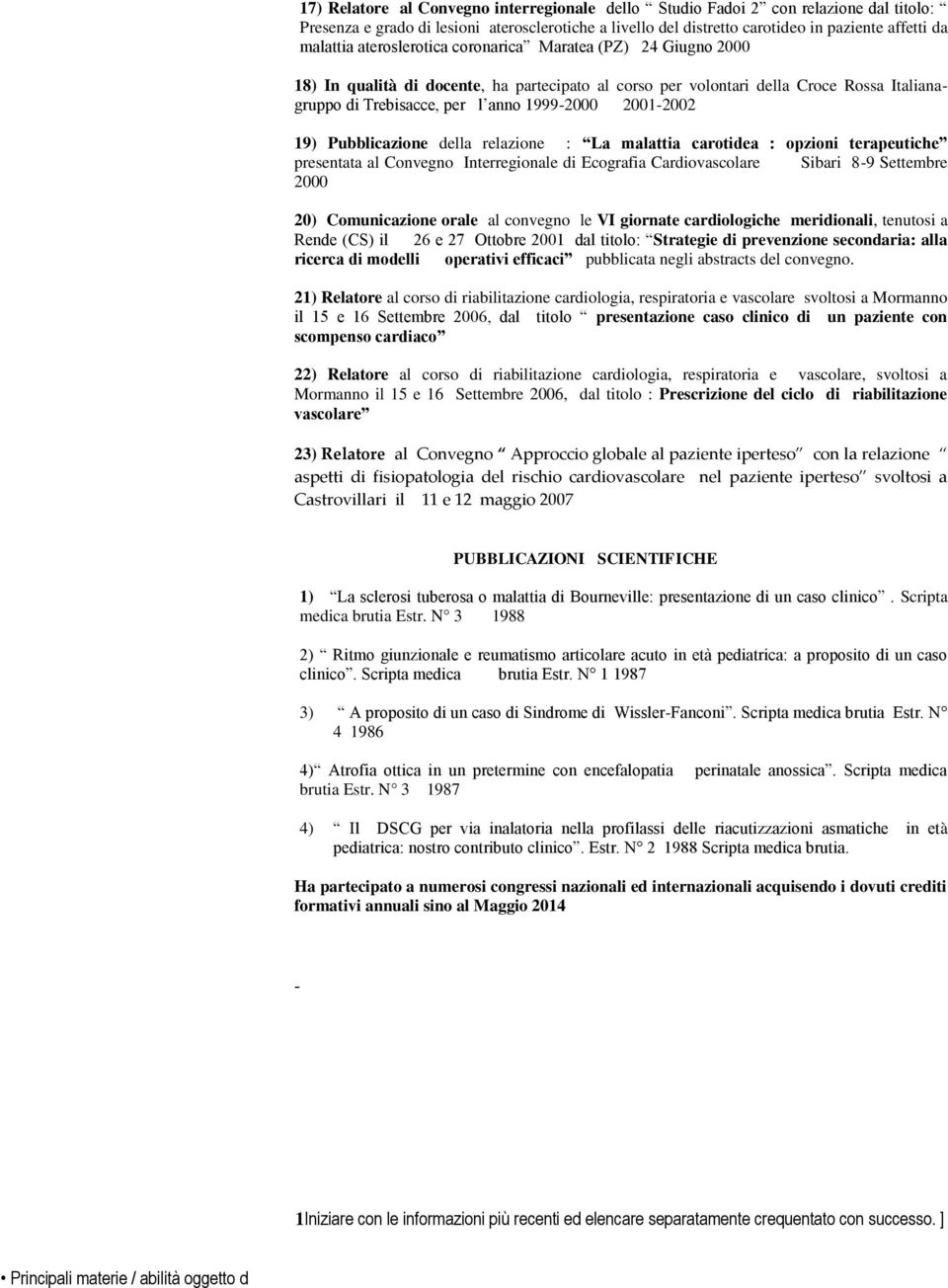 19) Pubblicazione della relazione : La malattia carotidea : opzioni terapeutiche presentata al Convegno Interregionale di Ecografia Cardiovascolare Sibari 8-9 Settembre 2000 20) Comunicazione orale