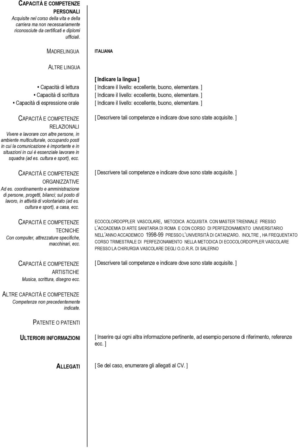 ] Capacità di scrittura [ Indicare il livello: eccellente, buono, elementare. ] Capacità di espressione orale [ Indicare il livello: eccellente, buono, elementare.