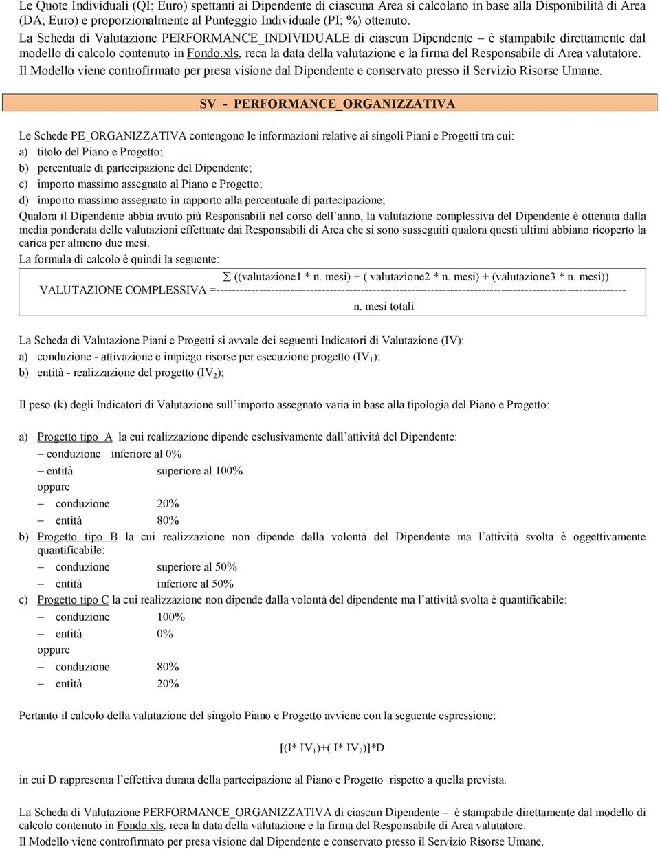 xls, reca la data della valutazione e la firma del Responsabile di Area valutatore. Il Modello viene controfirmato per presa visione dal Dipendente e conservato presso il Servizio Risorse Umane.