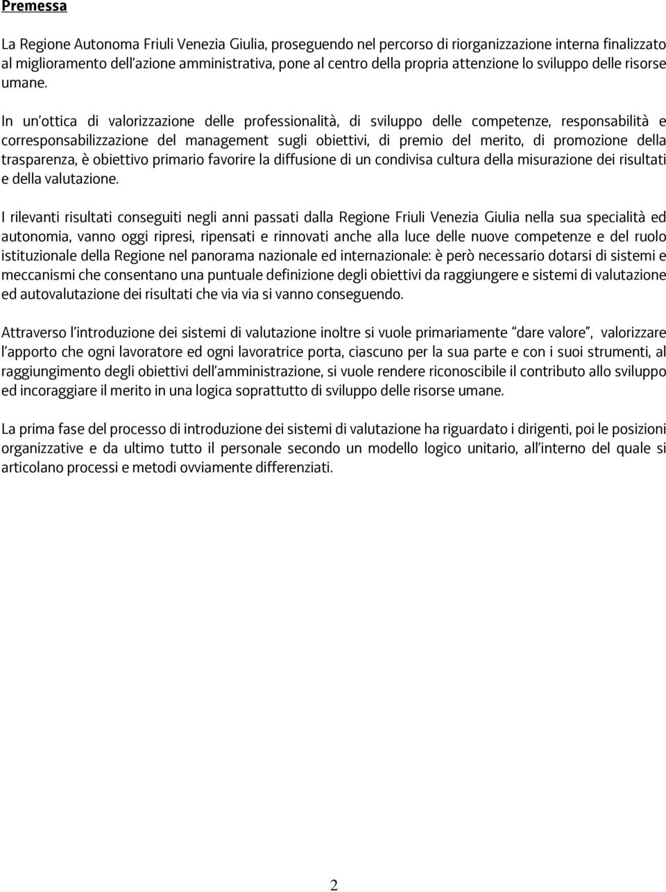 In un ottica di valorizzazione delle professionalità, di sviluppo delle competenze, responsabilità e corresponsabilizzazione del management sugli obiettivi, di premio del merito, di promozione della