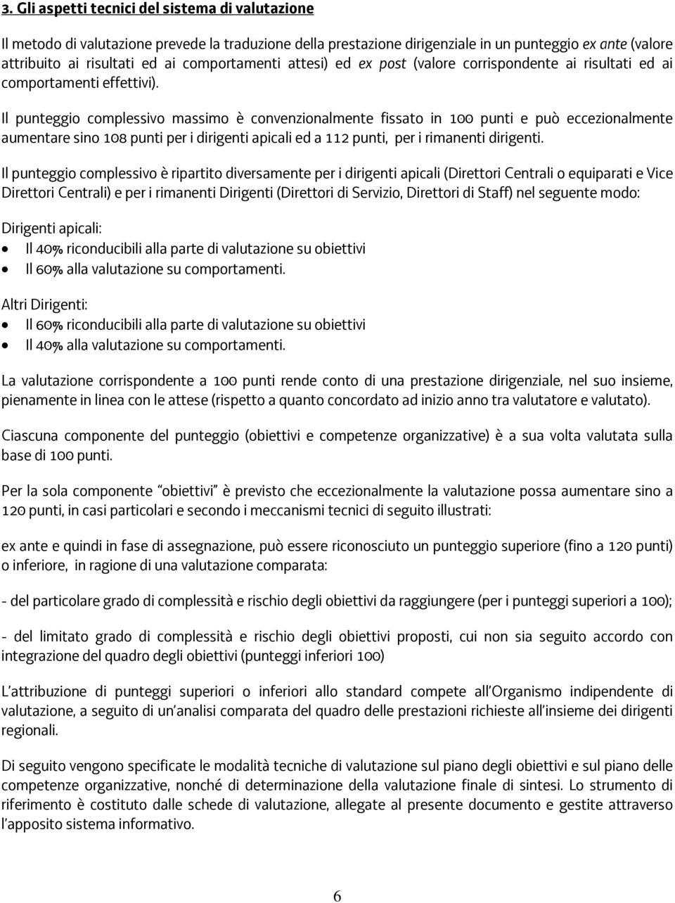 Il punteggio complessivo massimo è convenzionalmente fissato in 100 punti e può eccezionalmente aumentare sino 108 punti per i dirigenti apicali ed a 112 punti, per i rimanenti dirigenti.