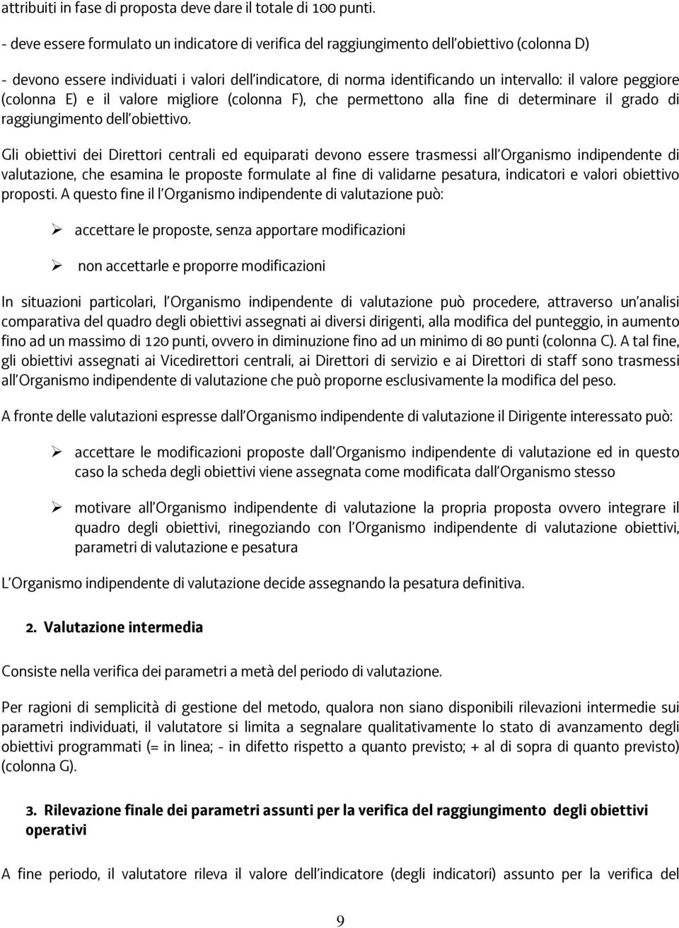 peggiore (colonna E) e il valore migliore (colonna F), che permettono alla fine di determinare il grado di raggiungimento dell obiettivo.