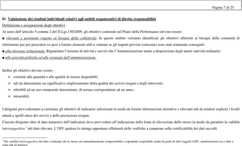 In questo ambito verranno identificati gli obiettivi afferenti ai bisogni della comunità di riferimento per poi procedere ex post a fornire elementi utili a valutare se gli impatti previsti (outcome)