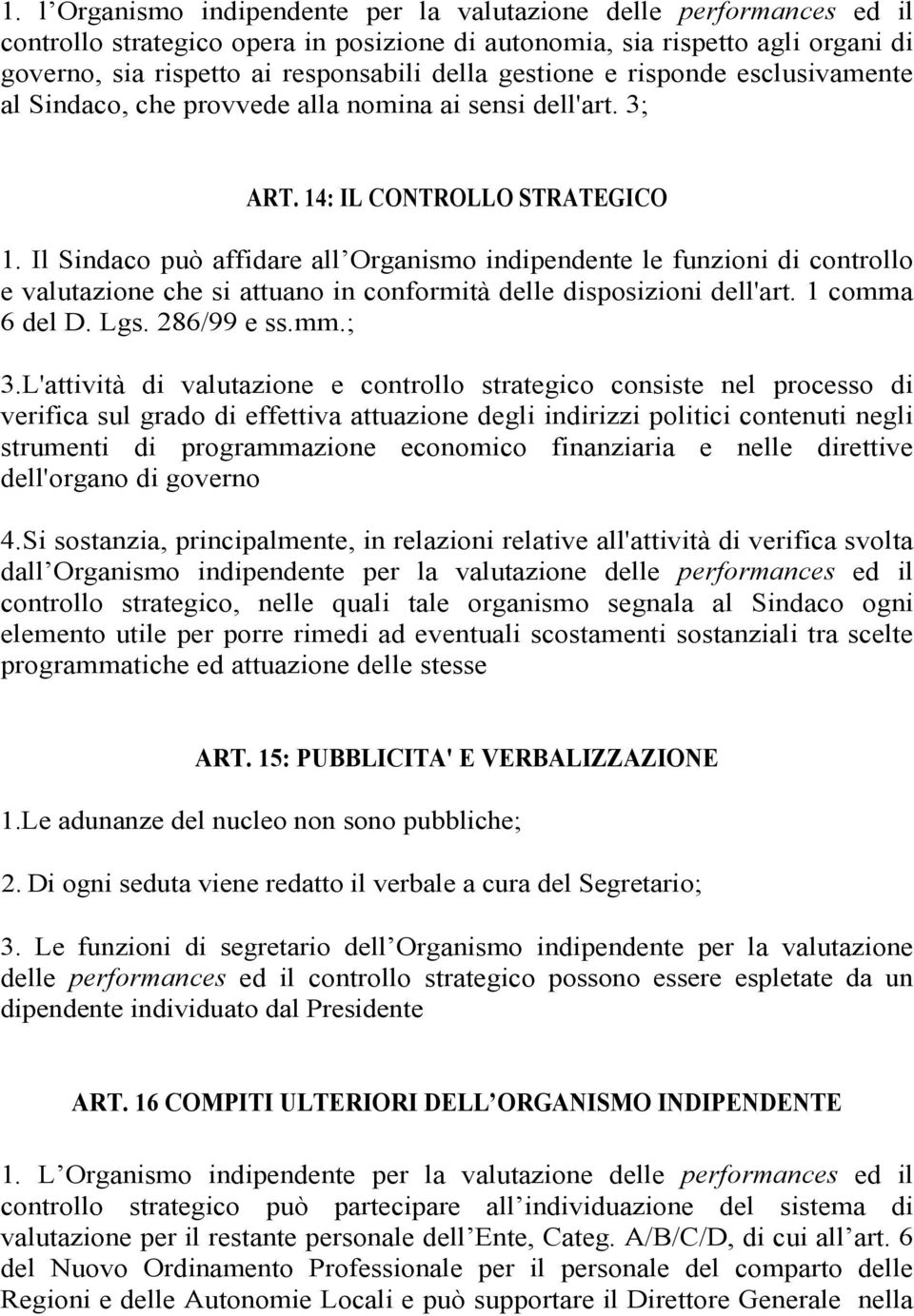 Il Sindaco può affidare all Organismo indipendente le funzioni di controllo e valutazione che si attuano in conformità delle disposizioni dell'art. 1 comma 6 del D. Lgs. 286/99 e ss.mm.; 3.