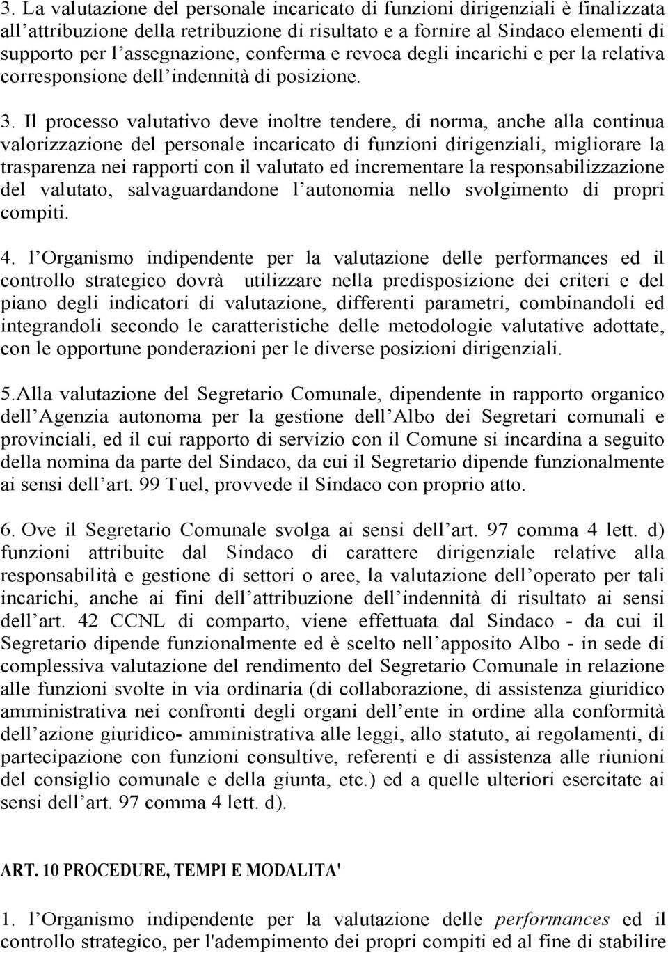 Il processo valutativo deve inoltre tendere, di norma, anche alla continua valorizzazione del personale incaricato di funzioni dirigenziali, migliorare la trasparenza nei rapporti con il valutato ed