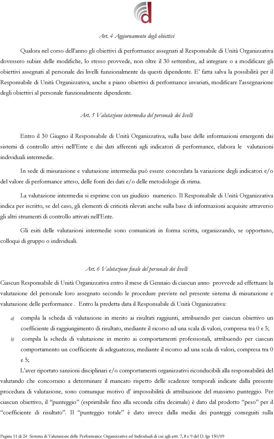 E fatta salva la possibilità per il Responsabile di Unità Organizzativa, anche a piano obiettivi di performance invariati, modificare l assegnazione degli obiettivi al personale funzionalmente