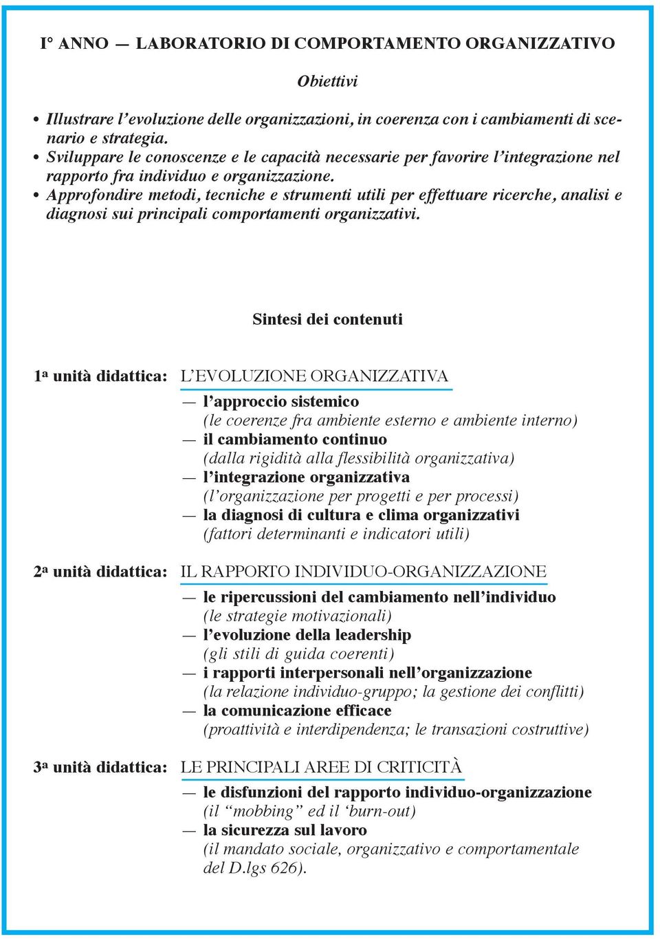 Approfondire metodi, tecniche e strumenti utili per effettuare ricerche, analisi e diagnosi sui principali comportamenti organizzativi.