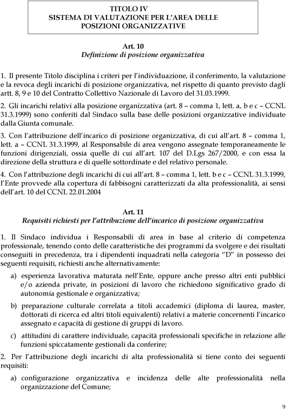 8, 9 e 10 del Contratto Collettivo Nazionale di Lavoro del 31.03.1999. 2. Gli incarichi relativi alla posizione organizzativa (art. 8 comma 1, lett. a, b e c CCNL 31.3.1999) sono conferiti dal Sindaco sulla base delle posizioni organizzative individuate dalla Giunta comunale.