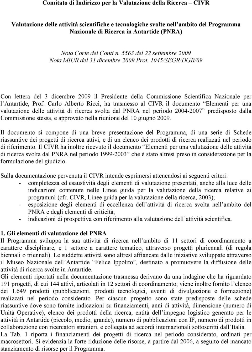 1045/SEGR/DGR/09 Con lettera del 3 dicembre 2009 il Presidente della Commissione Scientifica Nazionale per l Antartide, Prof.