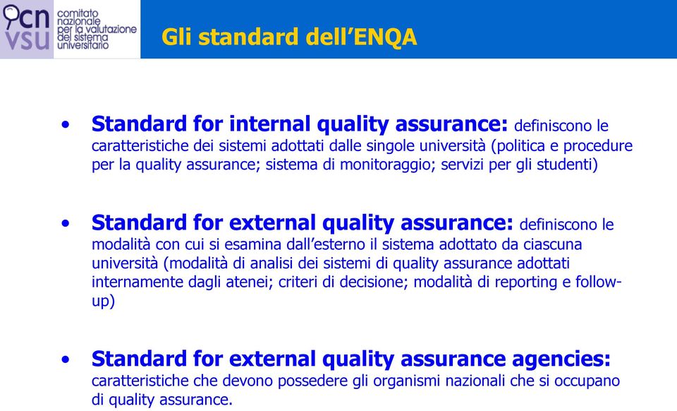 esterno il sistema adottato da ciascuna università (modalità di analisi dei sistemi di quality assurance adottati internamente dagli atenei; criteri di decisione;