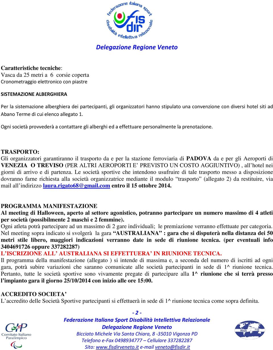 TRASPORTO: Gli organizzatori garantiranno il trasporto da e per la stazione ferroviaria di PADOVA da e per gli Aeroporti di VENEZIA O TREVISO (PER ALTRI AEROPORTI E PREVISTO UN COSTO AGGIUNTIVO), all