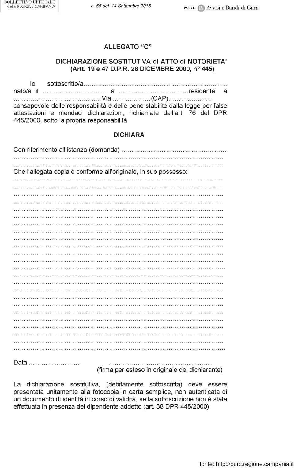 76 del DPR 445/2000, sotto la propria responsabilità DICHIARA Con riferimento all istanza (domanda).. Che l allegata copia è conforme all originale, in suo possesso:.. Data.