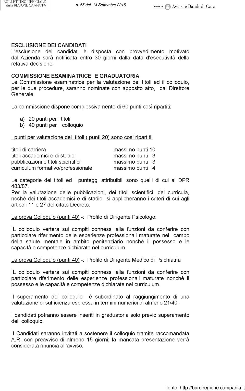 La commissione dispone complessivamente di 60 punti così ripartiti: a) 20 punti per i titoli b) 40 punti per il colloquio I punti per valutazione dei titoli ( punti 20) sono così ripartiti: titoli di