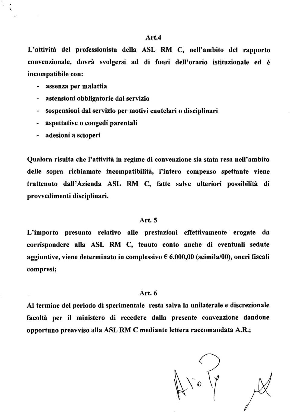 convenzione sia stata resa nell'ambito delle sopra richiamate incompatibilità, l'intero compenso spettante viene trattenuto dall' Azienda ASL RM C, fatte salve ulteriori possibilità di provvedimenti