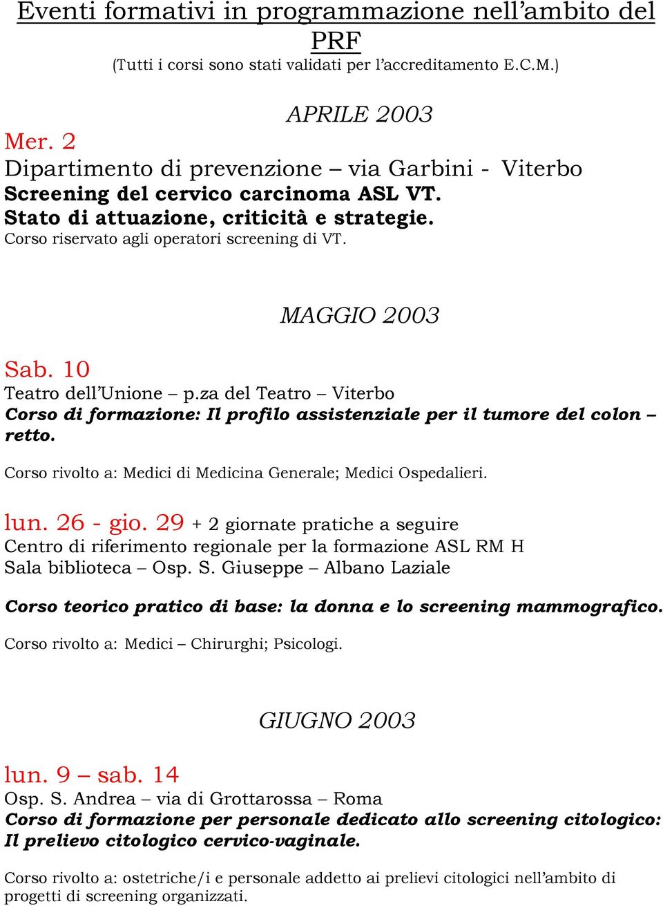 10 Teatro dell Unione p.za del Teatro Viterbo Corso di formazione: Il profilo assistenziale per il tumore del colon retto. Corso rivolto a: Medici di Medicina Generale; Medici Ospedalieri. lun.