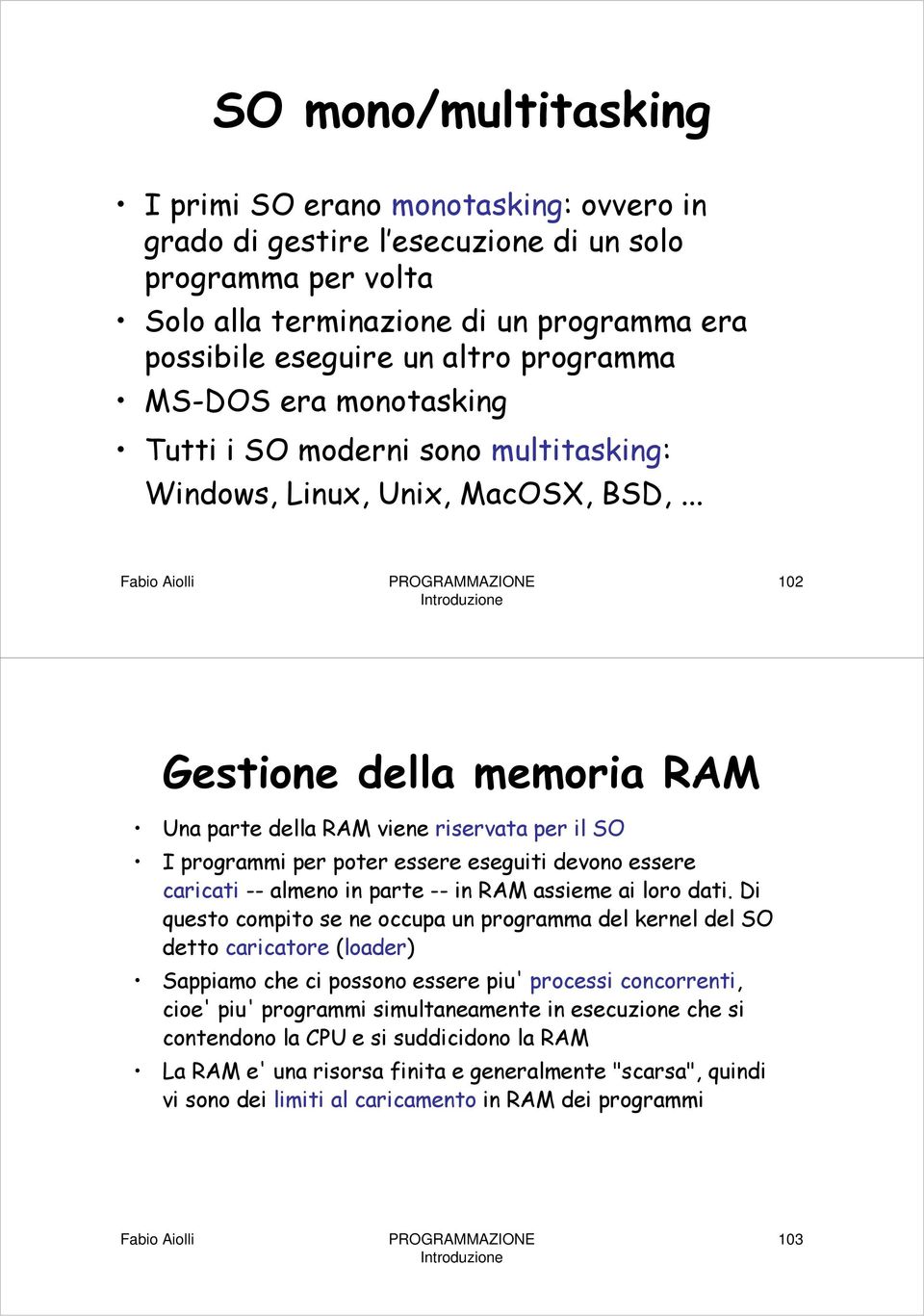 .. 102 Gestione della memoria RAM Una parte della RAM viene riservata per il SO I programmi per poter essere eseguiti devono essere caricati -- almeno in parte -- in RAM assieme ai loro dati.