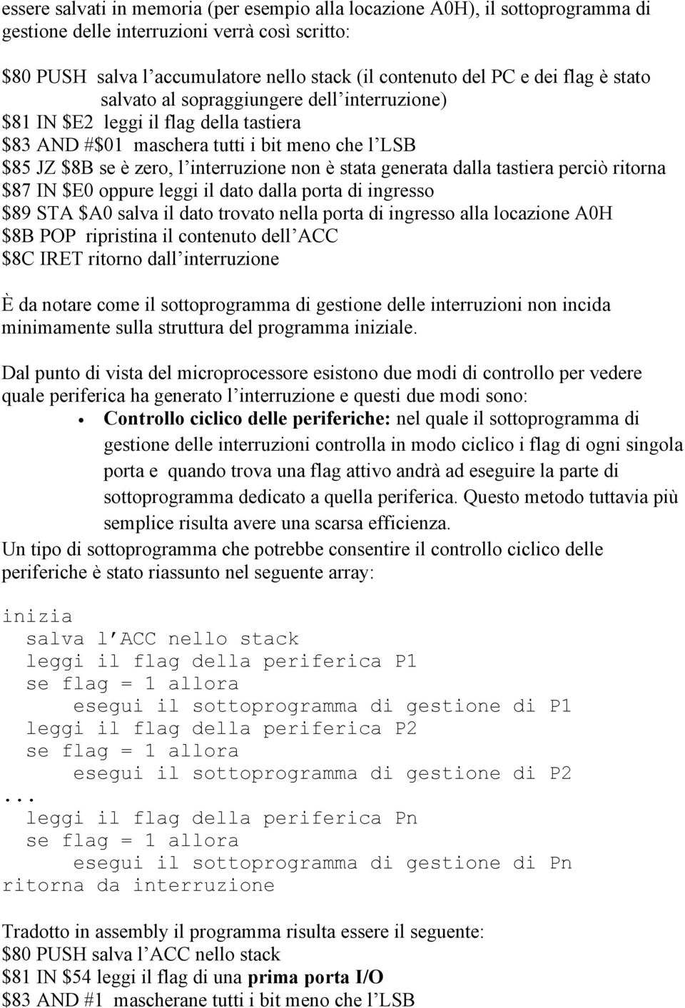 generata dalla tastiera perciò ritorna $87 IN $E0 oppure leggi il dato dalla porta di ingresso $89 STA $A0 salva il dato trovato nella porta di ingresso alla locazione A0H $8B POP ripristina il