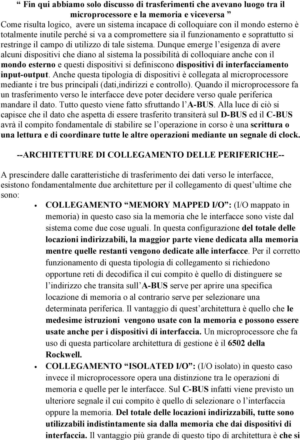 Dunque emerge l esigenza di avere alcuni dispositivi che diano al sistema la possibilità di colloquiare anche con il mondo esterno e questi dispositivi si definiscono dispositivi di interfacciamento