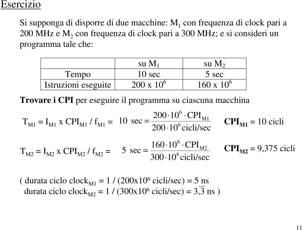 macchina T M1 = I M1 x CPI M1 / f M1 = 6 200 10 CPIM1 10 sec = 6 200 10 cicli/sec CPI M1 = 10 cicli T M2 = I M2 x CPI M2 / f M2 = 6 160 10 CPIM2 5 sec =