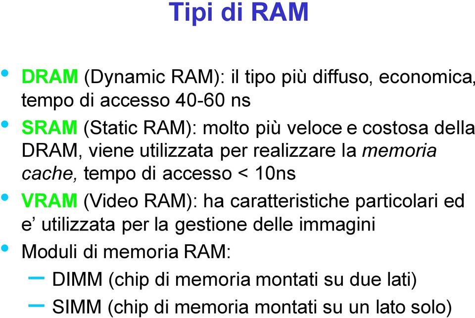 accesso < 10ns VRAM (Video RAM): ha caratteristiche particolari ed e utilizzata per la gestione delle