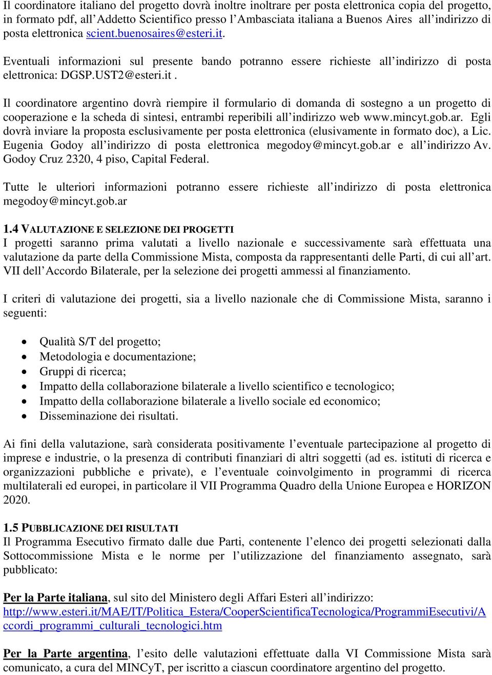 Eventuali informazioni sul presente bando potranno essere richieste all indirizzo di posta elettronica: DGSP.UST2@esteri.it.