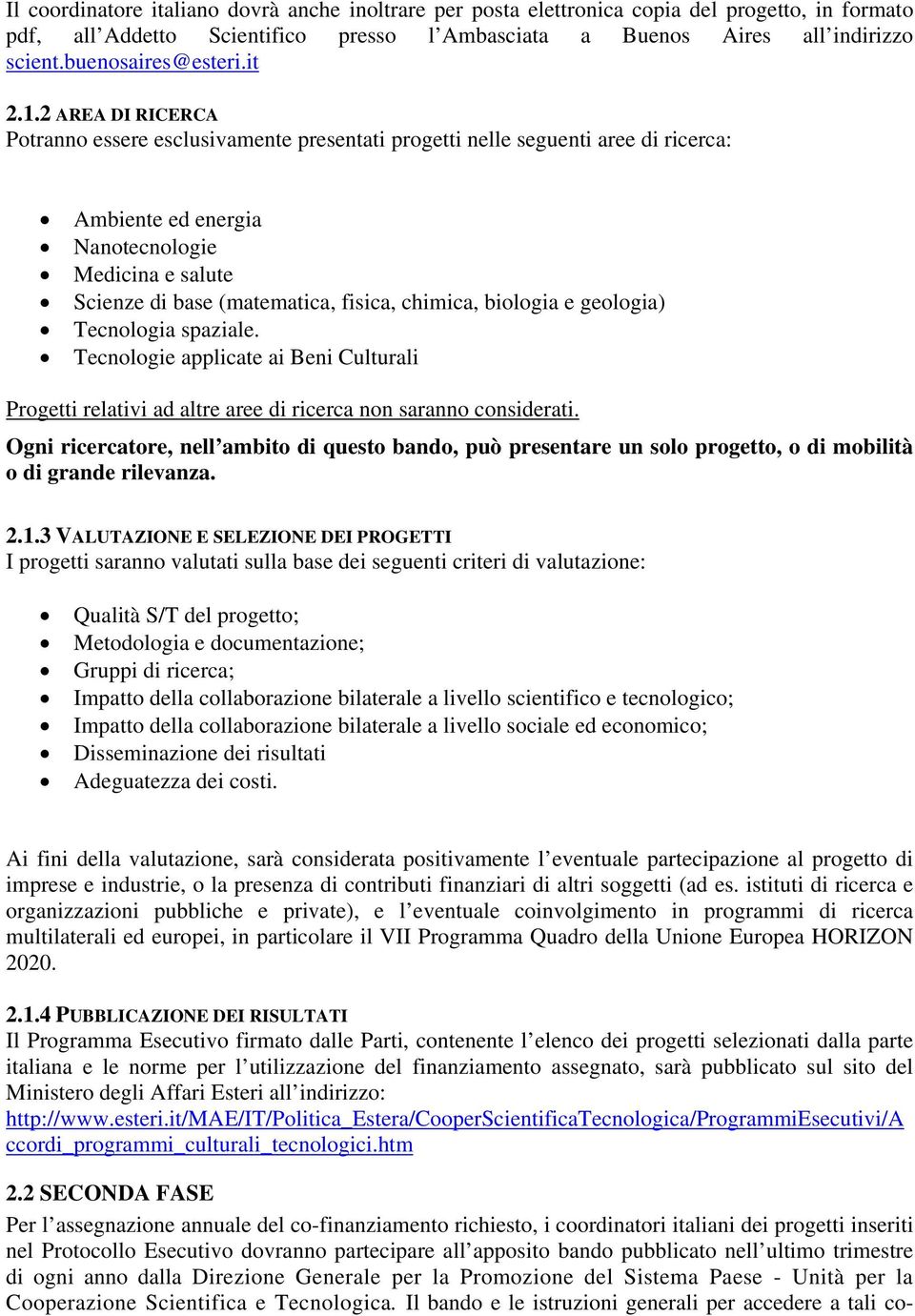 2 AREA DI RICERCA Potranno essere esclusivamente presentati progetti nelle seguenti aree di ricerca: Ambiente ed energia Nanotecnologie Medicina e salute Scienze di base (matematica, fisica, chimica,