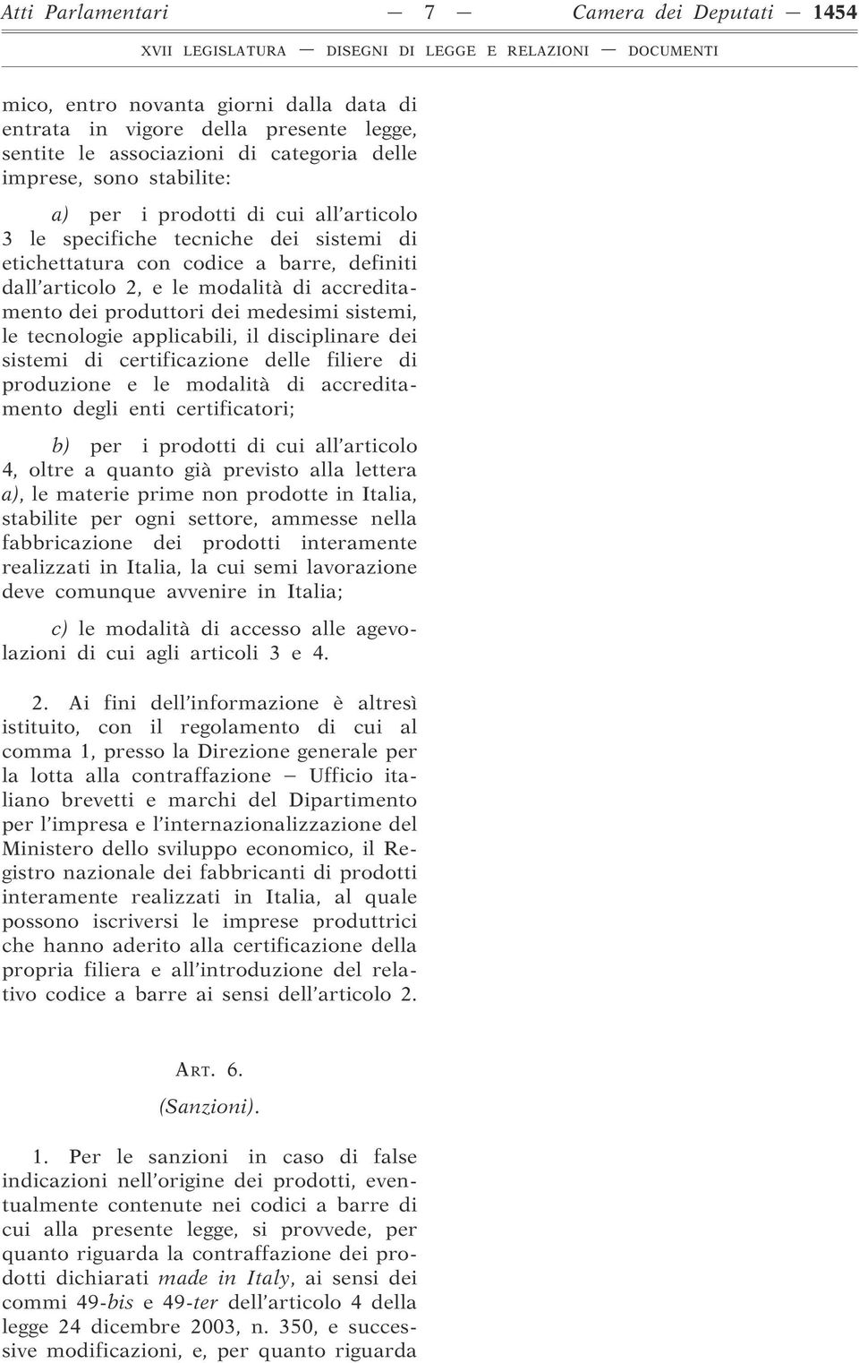 sistemi, le tecnologie applicabili, il disciplinare dei sistemi di certificazione delle filiere di produzione e le modalità di accreditamento degli enti certificatori; b) per i prodotti di cui all