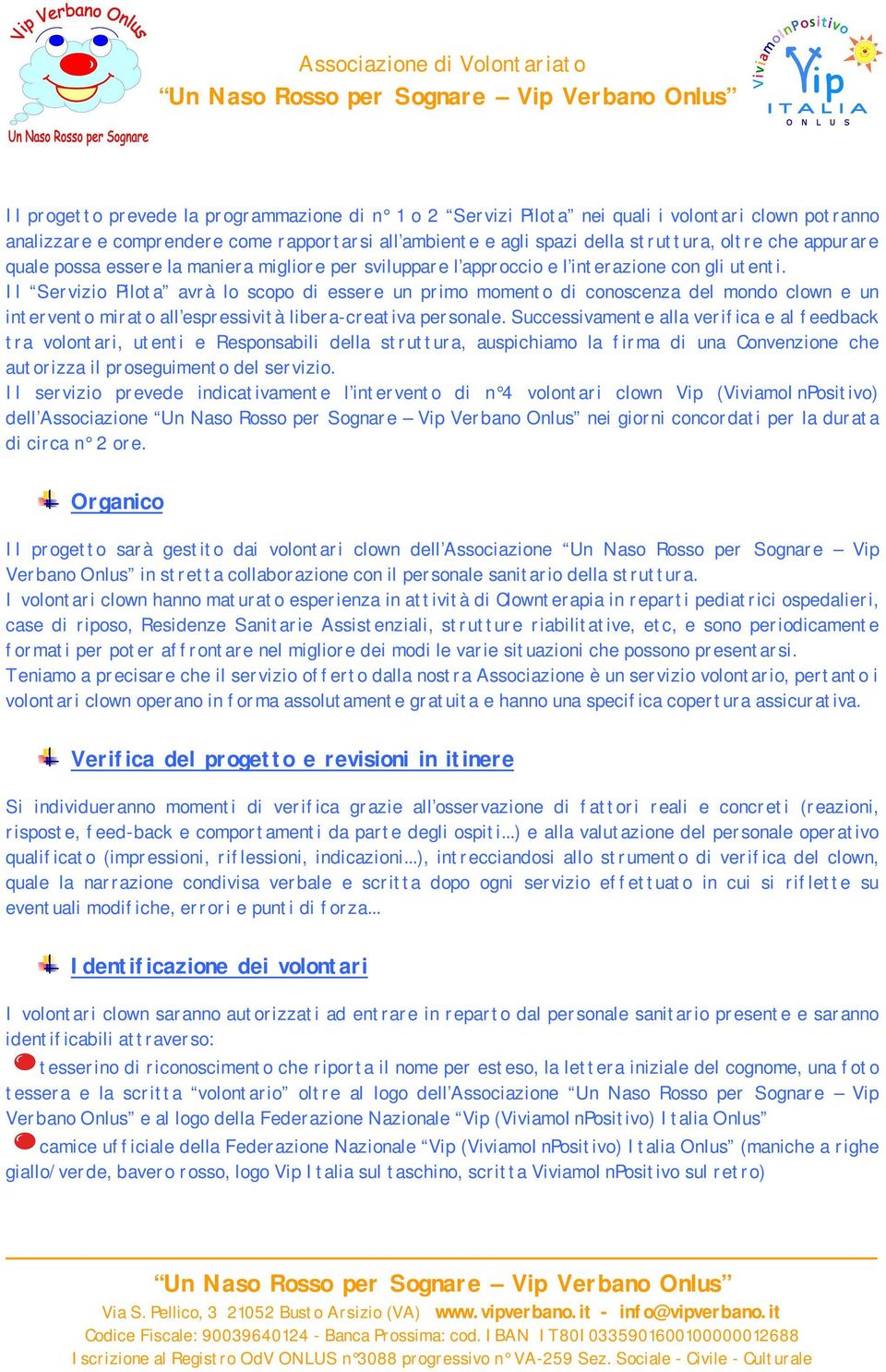 Il Servizio Pilota avrà lo scopo di essere un primo momento di conoscenza del mondo clown e un intervento mirato all espressività libera-creativa personale.